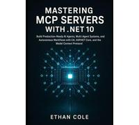 Mastering MCP Servers :with .NET 10: Build Production-Ready AI Agents, Multi-Agent Systems, and Autonomous Workflows with C#, ASP.NET Core, and the Model Context Protocol.
