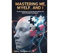 Mastering Me, Myself and I: You Are The Business, You Are the Asset: Master The Habits That Make You Magnetic