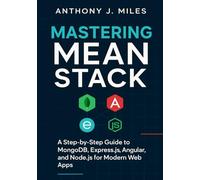 Mastering MEAN Stack: A Step-by-Step Guide to MongoDB, Express.js, Angular, and Node.js for Modern Web Apps