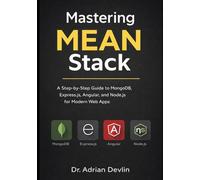 Mastering MEAN Stack: A Step-by-Step Guide to MongoDB, Express.js, Angular, and Node.js for Modern Web Apps