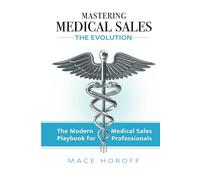 Mastering Medical Sales - The Evolution: The Modern Playbook for Medical Sales Professionals