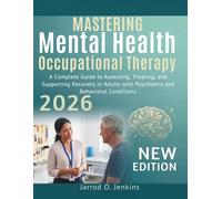 Mastering Mental Health Occupational Therapy: A Complete Guide to Assessing, Treating, and Supporting Recovery in Adults with Psychiatric and Behavioral Conditions