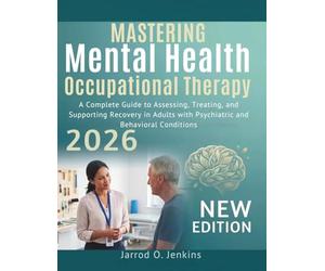 Mastering Mental Health Occupational Therapy: A Complete Guide to Assessing, Treating, and Supporting Recovery in Adults with Psychiatric and Behavioral Conditions