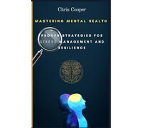 Mastering Mental Health: Proven Strategies for Stress Management and Resilience