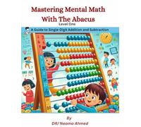 Mastering Mental Math With The Abacus: Mastering One-Digit Addition and Subtraction with the Abacus: Practice and Techniques for Enhancing Mental Math Skills