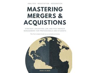 Mastering Mergers & Acquisitions: Strategy, Valuation, Law, and Post-Merger Management for Professionals and Students