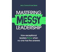 Mastering MESSY Leadership: How Exceptional Leaders Thrive When No One Has the Answers