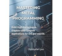 Mastering Metal Programming: Build High-Performance Graphics and Compute Applications for iOS and macOS.