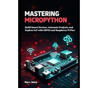 Mastering MicroPython: Build Smart Devices, Automate Projects, and Explore IoT with ESP32 and Raspberry Pi Pico
