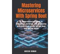 Mastering Microservices With Spring Boot: A comprehensive guide to designing, building, and deploying microservices using Spring Boot and Spring Cloud