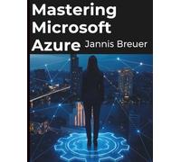 Mastering Microsoft Azure: A Developer and Administrator’s Guide