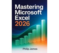 Mastering Microsoft Excel 2026: A comprehensive Step-By-Step Guide to Formulas, Functions, Dashboards, Data Analysis, and Productivity Tools for Work, School, and Business