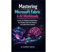 Mastering Microsoft Fabric & AI Workloads: A Hands-On Playbook to Build Modern Data Pipelines, Real-Time Analytics, and Copilot-Driven Solutions
