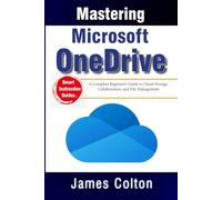 Mastering Microsoft OneDrive: A Complete Beginner’s Guide to Cloud Storage, Collaboration, and File Management