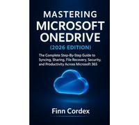 MASTERING MICROSOFT ONEDRIVE: THE COMPLETE STEP-BY-STEP GUIDE TO SYNCING, SHARING, FILE RECOVERY, SECURITY, AND PRODUCTIVITY ACROSS MICROSOFT 365