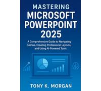 Mastering Microsoft PowerPoint 2025: A Comprehensive Guide to Navigating Menus, Creating Professional Layouts, and Using AI-Powered Tools