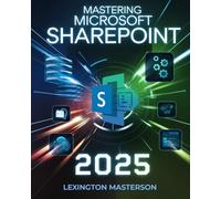 Mastering Microsoft SharePoint: A Comprehensive Step-by-Step Guide with Tutorials, Advanced Strategies, Best Practices, Seamless Migration, ... Collaboration for Beginners and Professionals