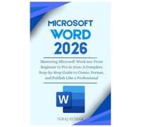 Mastering Microsoft Word 365: From Beginner to Pro in 2026: A Complete Step-by-Step Guide to Create, Format, and Publish Like a Professional