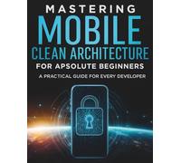 Mastering Mobile Clean Architecture for Absolute Beginners: A Practical Guide for Every Developer