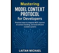 Mastering Model Context Protocol for Developers.: Practical steps to integrate MCP, improve AI context handling, and build efficient scalable systems.