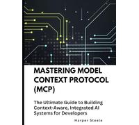 Mastering Model Context Protocol (MCP): The Ultimate Guide to Building Context-Aware, Integrated AI Systems for Developers