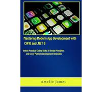 Mastering Modern App Development with C#10 and .NET 6: Unlock Practical Coding Skills, UI Design Principles, and Cross-Platform Development Strategies