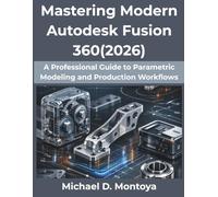 Mastering Modern Autodesk Fusion 360(2026): A Professional Guide to Parametric Modeling and Production Workflows