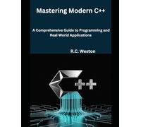 Mastering Modern C++: A Comprehensive Guide to Programming and Real-World Applications