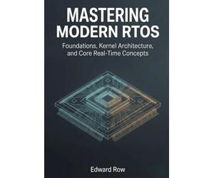 Mastering Modern RTOS: Foundations, Kernel Architecture, and Core Real-Time Concepts