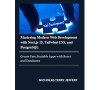 Mastering Modern Web Development with Next.js 15, Tailwind CSS, and PostgreSQL: Create Fast, Scalable Apps with React and Databases