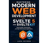 Mastering Modern Web Development with Svelte 5 and SvelteKit: Build Scalable, Maintainable, and High-Performance Applications