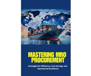 Mastering MRO Procurement: Mastering MRO Procurement: A comprehensive guide to optimizing MRO procurement, reducing costs, improving supplier ... technology for operational success.