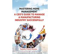 MASTERING MSME MANAGEMENT - A CEO’S GUIDE TO MANAGE A MANUFACTURING INDUSTRY SUCCESSSULLY