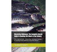 Mastering Mulloway: The Complete Aussie Guide to Hooking the Ghost of the Estuary: From Tides to Tackle - Proven Tips, Techniques & Secrets for Catching Trophy Mulloway in Australian Waters