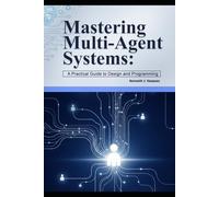 Mastering Multi-Agent Systems:: A Practical Guide to Design and Programming