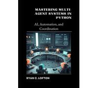Mastering Multi-Agent Systems In Python: Ai, Automation, And Coordination