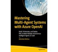 Mastering Multi-agent Systems with Azure OpenAI: Build, Orchestrate, and Deploy RAG-Enabled Multiple Autonomous Intelligent Agents at Scale