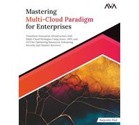 Mastering Multi-Cloud Paradigm for Enterprises: Transform Enterprise Infrastructure with Multi-Cloud Strategies Using Azure, AWS, and GCP for ... and Disaster Recovery (English Edition)