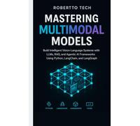 MASTERING MULTIMODAL MODELS: Build Intelligent Vision-Language Systems with LLMs, RAG, and Agentic AI Frameworks Using Python, LangChain, and LangGraph