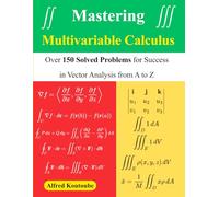 Mastering Multivariable Calculus: Over 150 Solved Problems for Success in Vector Analysis from A to Z