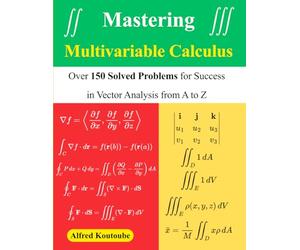 Mastering Multivariable Calculus: Over 150 Solved Problems for Success in Vector Analysis from A to Z