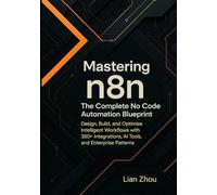 Mastering n8n: The Complete No-Code Automation Blueprint: Design, Build, and Optimize Intelligent Workflows with 350+ Integrations, AI Tools, and Enterprise Patterns.