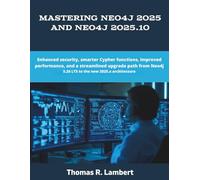 Mastering Neo4j 2025 and Neo4j 2025.10: Enhanced security, smarter Cypher functions, improved performance, and a streamlined upgrade path from Neo4j 5.26 LTS to the new 2025.x architecture
