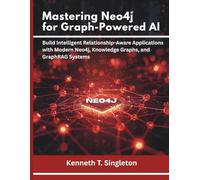 Mastering Neo4j for Graph-Powered AI: Build Intelligent Relationship-Aware Applications with Modern Neo4j, Knowledge Graphs, and GraphRAG Systems