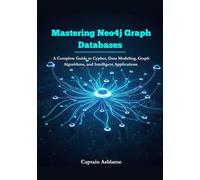 Mastering Neo4j Graph Databases: A Complete Guide to Cypher, Data Modeling, Graph Algorithms, and Intelligent Applications.