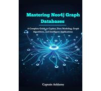 Mastering Neo4j Graph Databases: A Complete Guide to Cypher, Data Modeling, Graph Algorithms, and Intelligent Applications.