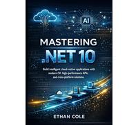 Mastering .NET 10: Build intelligent cloud-native applications with modern C#, high-performance APIs, and cross-platform solutions