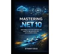 Mastering .NET 10: Build intelligent cloud-native applications with modern C#, high-performance APIs, and cross-platform solutions