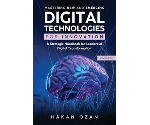 Mastering New and Emerging Digital Technologies for Innovation: A Strategic Handbook for Leaders of Digital Transformation