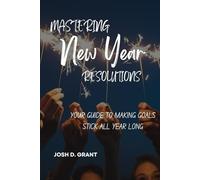 Mastering New Year Resolutions: Your Guide to Making Goals Stick All Year Long